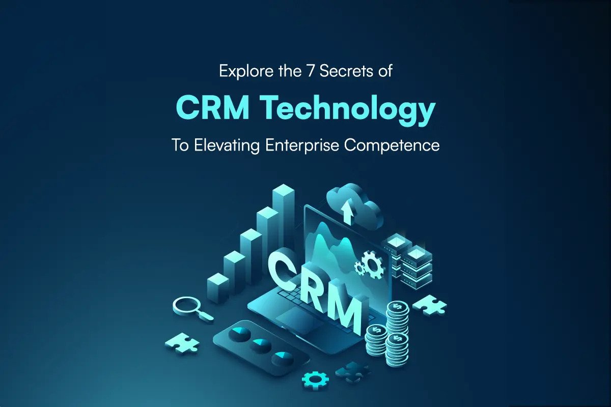Explore the 7 Secrets of CRM Technology to Elevating Enterprise Competence